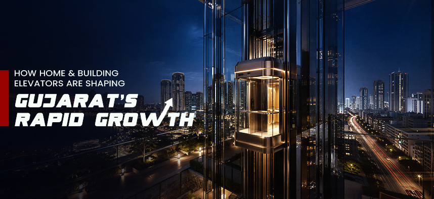 How Home & Building Elevators Are Shaping Gujarat’s Rapid Growth